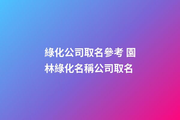 綠化公司取名參考 園林綠化名稱公司取名-第1張-公司起名-玄機派